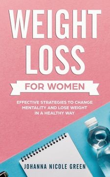 portada Weight Loss For Women: Effective Strategies To Change Mentality And Lose Weight In A Healthy Way (en Inglés)