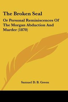 portada the broken seal: or personal reminiscences of the morgan abduction and murder (1870)