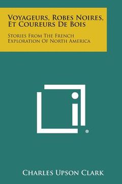 portada Voyageurs, Robes Noires, Et Coureurs de Bois: Stories from the French Exploration of North America (in French)