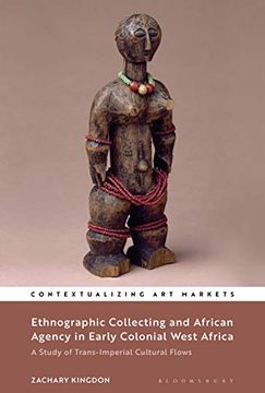 portada Ethnographic Collecting and African Agency in Early Colonial West Africa: A Study of Trans-Imperial Cultural Flows (Contextualizing art Markets) (en Inglés)
