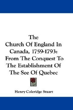 portada the church of england in canada, 1759-1793: from the conquest to the establishment of the see of quebec (en Inglés)