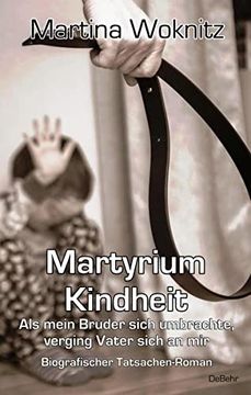 portada Martyrium Kindheit - als Mein Bruder Sich Umbrachte, Verging Vater Sich an mir - Biografischer Tatsachen-Roman (in German)