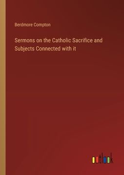 portada Sermons on the Catholic Sacrifice and Subjects Connected with it