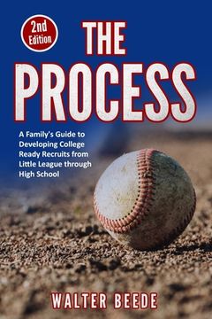 portada The Process: A Family's Guide to Developing College Ready Recruits from Little League through High School