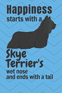 portada Happiness Starts With a Skye Terrier's wet Nose and Ends With a Tail: For Skye Terrier dog Fans (en Inglés)