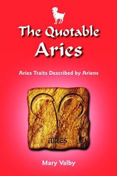 portada The Quotable Aries: Aries Traits Described by Ariens: Usual Birthdates March 22 Through April 19 (en Inglés)