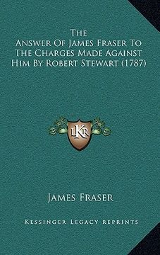 portada the answer of james fraser to the charges made against him by robert stewart (1787) (in English)