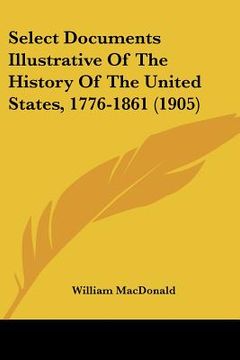 portada select documents illustrative of the history of the united states, 1776-1861 (1905) (en Inglés)