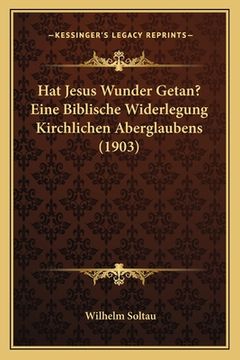 portada Hat Jesus Wunder Getan? Eine Biblische Widerlegung Kirchlichen Aberglaubens (1903) (en Alemán)