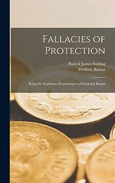 portada Fallacies of Protection; Being the Sophismes Économiques of Frederick Bastiat (en Inglés)
