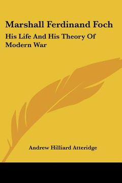 portada marshall ferdinand foch: his life and his theory of modern war (in English)