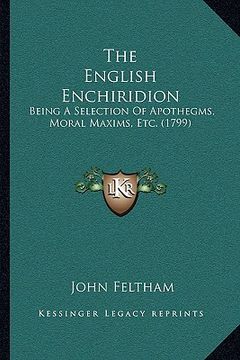 portada the english enchiridion: being a selection of apothegms, moral maxims, etc. (1799) (en Inglés)