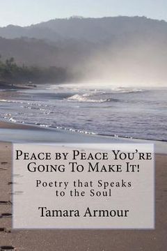 portada Peace by Peace You're Going To Make It!: Poetry that Speaks to the Soul (en Inglés)