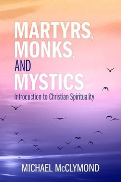 portada Martyrs, Monks, and Mystics: An Introduction to Christian Spirituality (en Inglés)