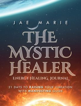 portada The Mystic Healer Energy Healing Journal: 21 Days To Raising Your Vibration With Manifesting Guide (en Inglés)