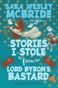 portada Stories I Stole from Lord Byron's Bastard: Stories Inspired by Venetian History