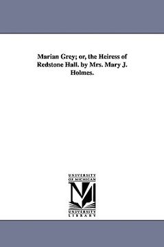 portada marian grey; or, the heiress of redstone hall. by mrs. mary j. holmes.