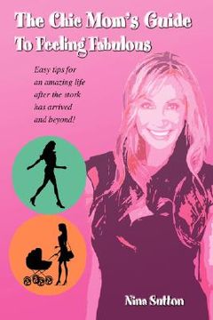 portada the chic mom's guide to feeling fabulous: easy tips for an amazing life after the stork has arrived and beyond!