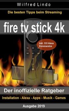portada Fire TV Stick 4K - der inoffizielle Ratgeber: Die besten Tricks beim Streaming: Installation, Alexa, Apps, Musik, Games. Inkl. 333 Alexa-Kommandos (in German)