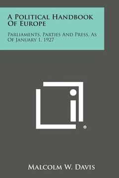 portada A Political Handbook of Europe: Parliaments, Parties and Press, as of January 1, 1927 (en Inglés)