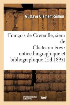 portada François de Grenaille, Sieur de Chateaunières Notice Biographique Et Bibliographique (en Francés)