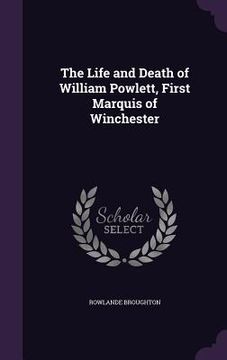 portada The Life and Death of William Powlett, First Marquis of Winchester (en Inglés)