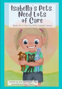portada Isabella's Pets Need Lots of Care: Book #11 in the Itty-Bitty Isabella Series (en Inglés)