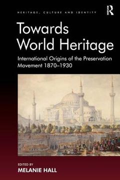 portada Towards World Heritage: International Origins of the Preservation Movement 1870-1930 (in English)