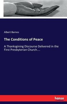 portada The Conditions of Peace: A Thanksgining Discourse Delivered in the First Presbyterian Church....