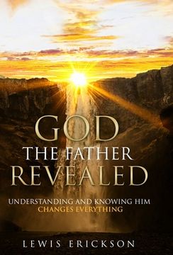 portada God the Father Revealed: Understanding and Knowing Him Changes Everything (in English)