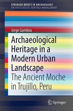 portada Archaeological Heritage in a Modern Urban Landscape: The Ancient Moche in Trujillo, Peru (Springerbriefs in Archaeology) (in English)