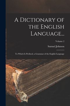 portada A Dictionary of the English Language...: To Which Is Prefixed, a Grammar of the English Language; Volume 2 (en Inglés)