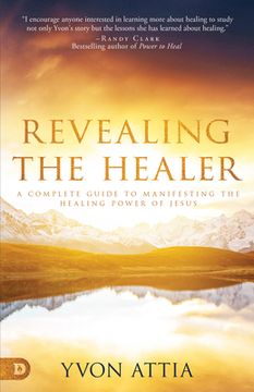 portada Revealing the Healer: A Complete Guide to Manifesting the Healing Power of Jesus (en Inglés)
