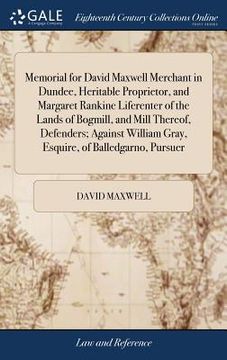 portada Memorial for David Maxwell Merchant in Dundee, Heritable Proprietor, and Margaret Rankine Liferenter of the Lands of Bogmill, and Mill Thereof, Defend (en Inglés)