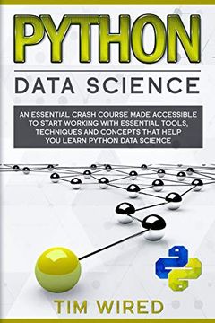 portada Python Data Science: An Essential Crash Course Made Accessible to Start Working With Essential Tools, Techniques and Concepts That Help you Learn Python Data Science (Python for Beginners) (en Inglés)