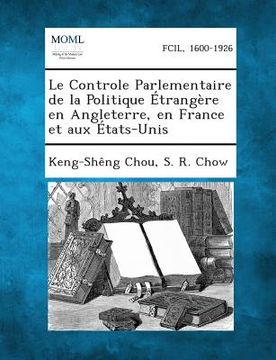 portada Le Controle Parlementaire de La Politique Etrangere En Angleterre, En France Et Aux Etats-Unis (in French)