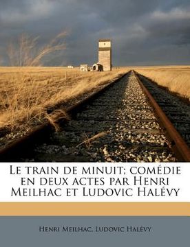 portada Le Train de Minuit; Comédie En Deux Actes Par Henri Meilhac Et Ludovic Halévy (en Francés)