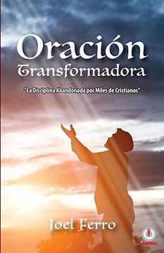 portada Oración Transformadora: La Disciplina Abandonada por Miles de Cristianos (in Spanish)