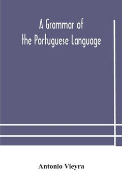 portada A grammar of the Portuguese language; to which is added a copious vocabulary and dialogues, with extracts from the best Portuguese authors (en Inglés)