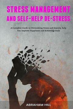 portada Stress Management and Self-Help De-stress: A Complete Guide to Overcoming Stress and Anxiety, help You Improve Happiness and Achieving Goals (in English)