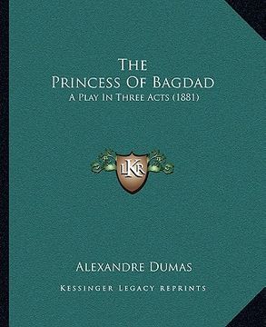 portada the princess of bagdad: a play in three acts (1881) (en Inglés)