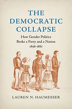 portada The Democratic Collapse: How Gender Politics Broke a Party and a Nation, 1856-1861 (Civil war America) (en Inglés)