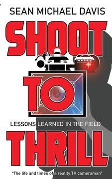 portada Shoot to Thrill!: "The life and times of a reality TV cameraman" (en Inglés)