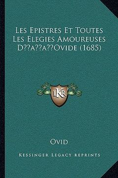 portada les epistres et toutes les elegies amoureuses dacentsa -a centsovide (1685) (en Inglés)