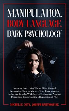 portada Manipulation, Body Language, Dark Psychology: Learning Everything About Mind Control, Persuasion, How to Manage Your Emotions and Influence People. Wi (en Inglés)