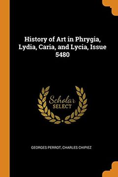 portada History of art in Phrygia, Lydia, Caria, and Lycia, Issue 5480 (en Inglés)
