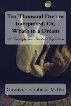portada Ten Thousand Dreams Interpreted; Or, What's in a Dream: A Scientific and Practical Exposition (en Inglés)