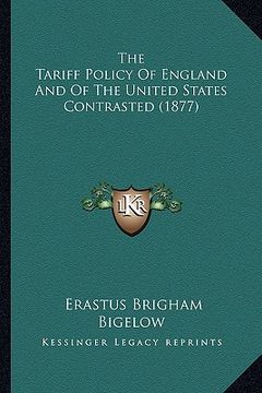 portada the tariff policy of england and of the united states contrasted (1877) (en Inglés)