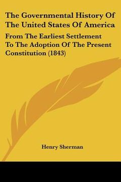 portada the governmental history of the united states of america: from the earliest settlement to the adoption of the present constitution (1843) (en Inglés)