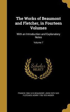 portada The Works of Beaumont and Fletcher, in Fourteen Volumes: With an Introduction and Explanatory Notes; Volume 7